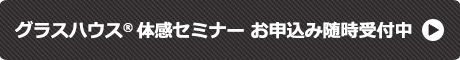 グラスハウス 体感セミナー お申込み随時受付中